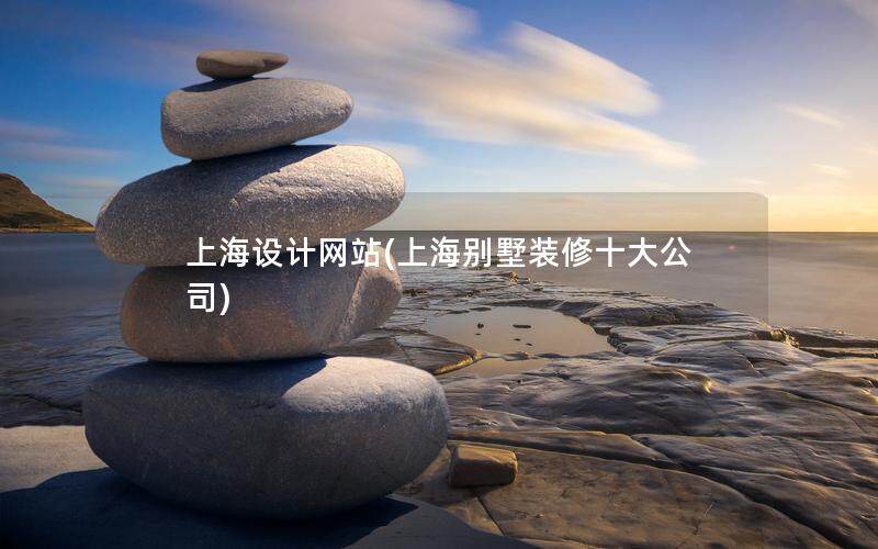 上海設(shè)計(jì)網(wǎng)站(上海別墅裝修十大公司)